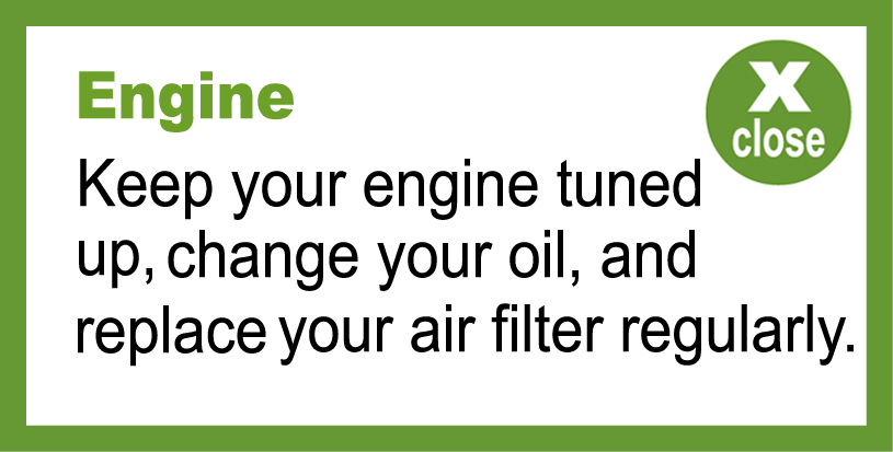 Keep your engine tuned up, change your oil, and replace your air filter regularly