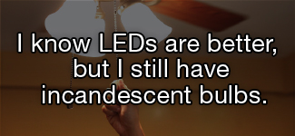 I know LEDs are better but I still have incandescent bulbs.