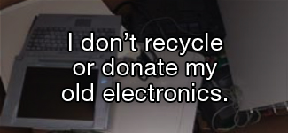 I don't recycle or donate my old electronics.