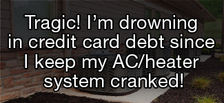 Tragic! I'm drowning in credit card debt since I keep my AC/heating system cranked!