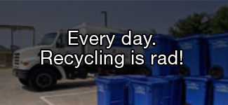 Every day. Recycling is rad!