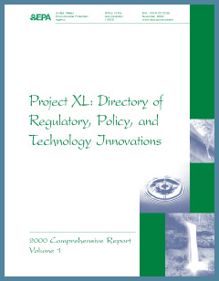 Directory of Regulatory, Policy, and Technology Innovations: 2000 Project XL Comprehensive Report; Volume 1. To view the Table of Contents, click on the cover