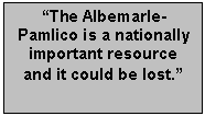 Text Box: “The Albemarle-Pamlico is a nationally important resource and it could be lost.”