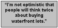 Text Box: “I’m not optimistic that people will think twice about buying waterfront lots.”