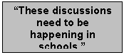 Text Box: “These discussions need to be happening in schools.”