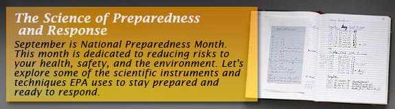 The Science and Preparedness of Response:  explore some of the scientific instruments and techniques EPA uses to stay prepared and ready to respond.