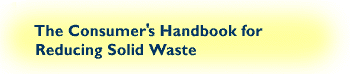 [The Consumer's Handbook for Reducing Solid Waste]